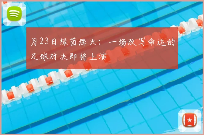 月23日绿茵烽火：一场改写命运的足球对决即将上演