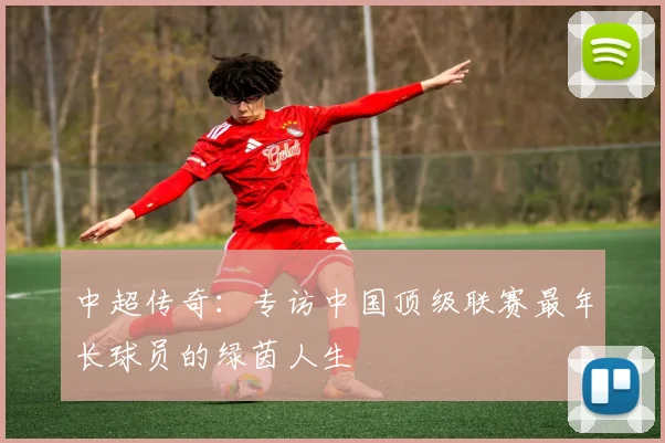 中超传奇：专访中国顶级联赛最年长球员的绿茵人生